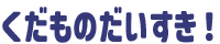 くだものだいすき！